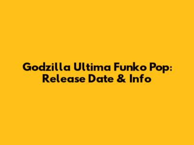 Godzilla Ultima Funko Pop: Release Date & Info