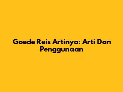 Goede Reis Artinya: Arti Dan Penggunaan