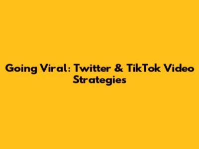 Going Viral: Twitter & TikTok Video Strategies