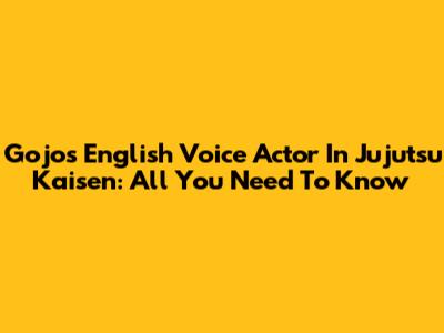 Gojo's English Voice Actor In Jujutsu Kaisen: All You Need To Know