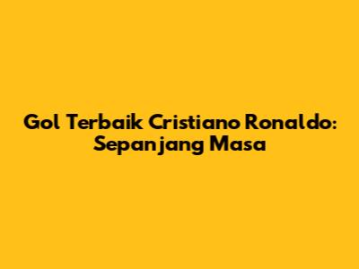Gol Terbaik Cristiano Ronaldo: Sepanjang Masa