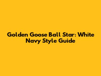 Golden Goose Ball Star: White Navy Style Guide