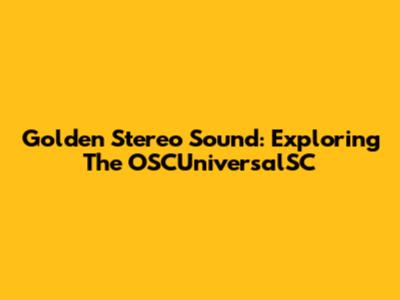 Golden Stereo Sound: Exploring The OSCUniversalSC