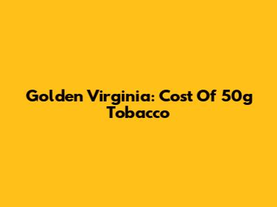 Golden Virginia: Cost Of 50g Tobacco