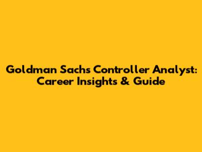 Goldman Sachs Controller Analyst: Career Insights & Guide