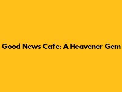 Good News Cafe: A Heavener Gem