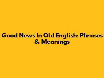 Good News In Old English: Phrases & Meanings