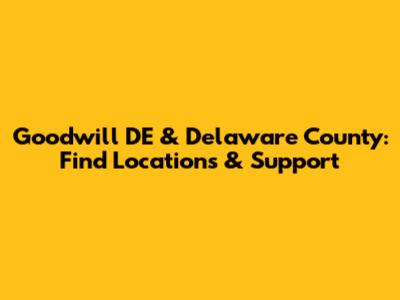 Goodwill DE & Delaware County: Find Locations & Support