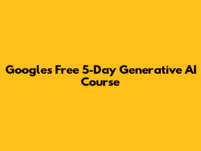Google's Free 5-Day Generative AI Course