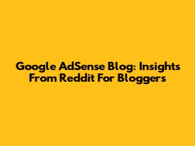 Google AdSense Blog: Insights From Reddit For Bloggers