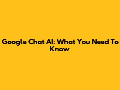 Google Chat AI: What You Need To Know