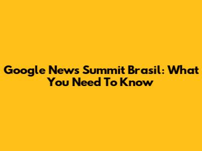 Google News Summit Brasil: What You Need To Know
