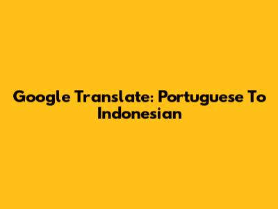 Google Translate: Portuguese To Indonesian