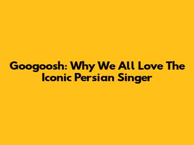 Googoosh: Why We All Love The Iconic Persian Singer