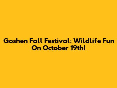 Goshen Fall Festival: Wildlife Fun On October 19th!