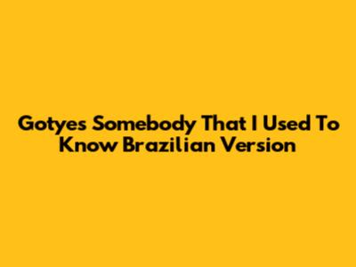 Gotye's 'Somebody That I Used To Know' Brazilian Version
