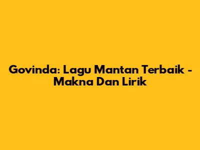 Govinda: Lagu "Mantan Terbaik" - Makna Dan Lirik