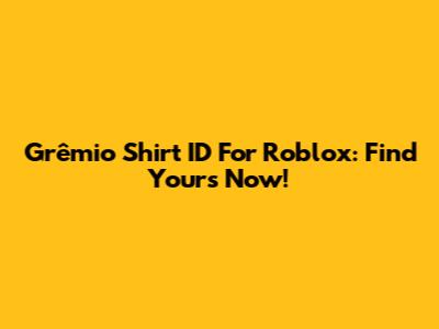Grêmio Shirt ID For Roblox: Find Yours Now!