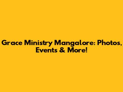 Grace Ministry Mangalore: Photos, Events & More!