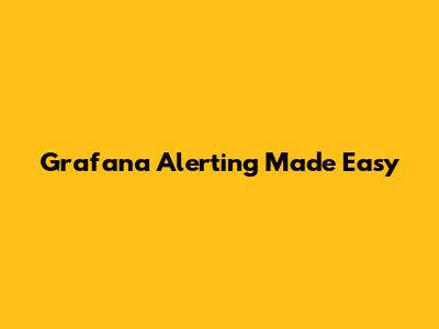 Grafana Alerting Made Easy