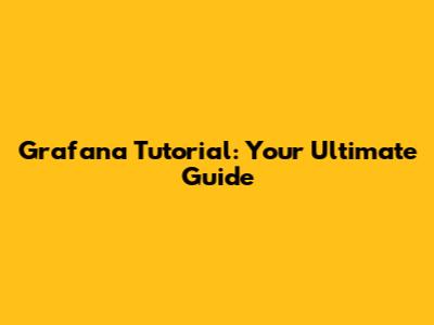 Grafana Tutorial: Your Ultimate Guide