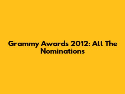Grammy Awards 2012: All The Nominations