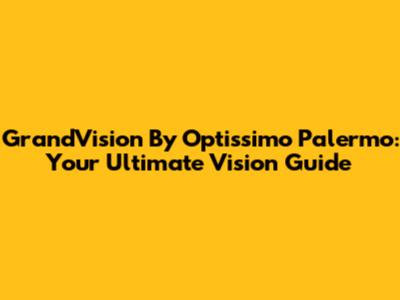 GrandVision By Optissimo Palermo: Your Ultimate Vision Guide