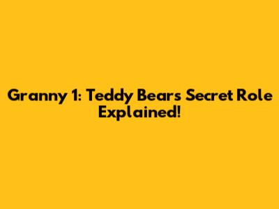 Granny 1: Teddy Bear's Secret Role Explained!