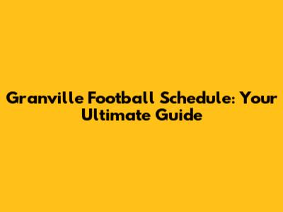Granville Football Schedule: Your Ultimate Guide