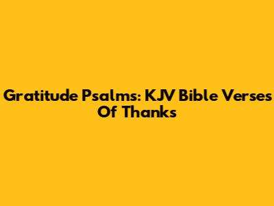 Gratitude Psalms: KJV Bible Verses Of Thanks