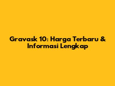 Gravask 10: Harga Terbaru & Informasi Lengkap