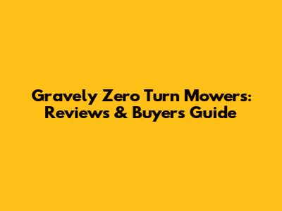 Gravely Zero Turn Mowers: Reviews & Buyer's Guide