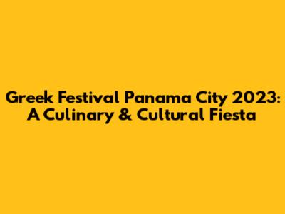 Greek Festival Panama City 2023: A Culinary & Cultural Fiesta