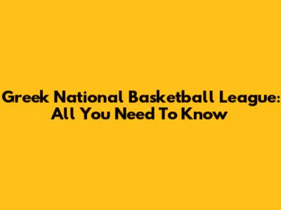 Greek National Basketball League: All You Need To Know