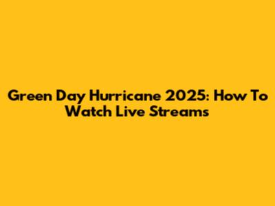 Green Day Hurricane 2025: How To Watch Live Streams