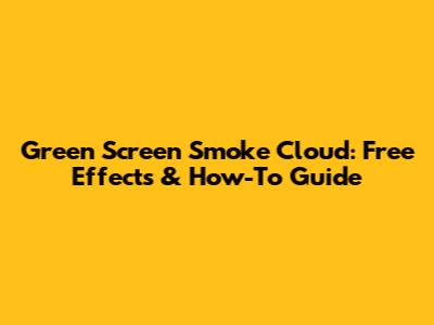 Green Screen Smoke Cloud: Free Effects & How-To Guide
