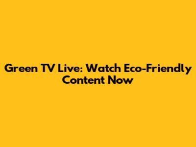 Green TV Live: Watch Eco-Friendly Content Now