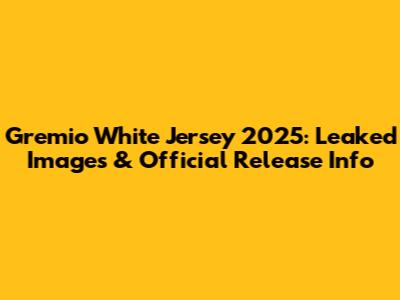 Gremio White Jersey 2025: Leaked Images & Official Release Info