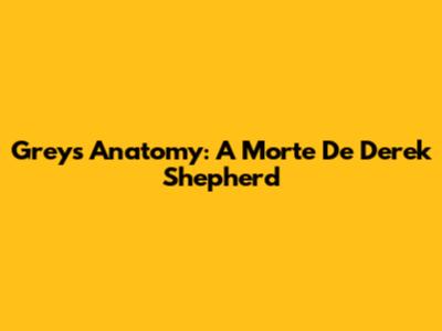 Grey's Anatomy: A Morte De Derek Shepherd