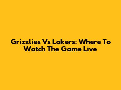 Grizzlies Vs Lakers: Where To Watch The Game Live