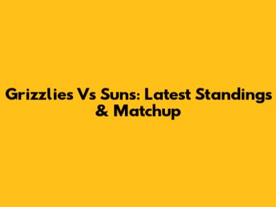 Grizzlies Vs Suns: Latest Standings & Matchup