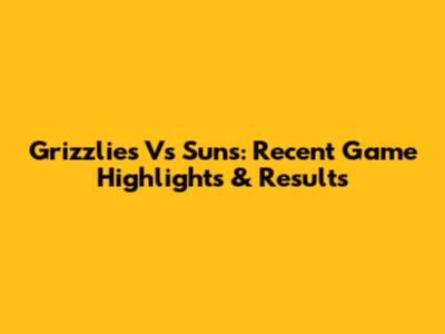 Grizzlies Vs Suns: Recent Game Highlights & Results