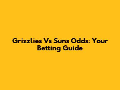 Grizzlies Vs Suns Odds: Your Betting Guide