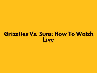 Grizzlies Vs. Suns: How To Watch Live