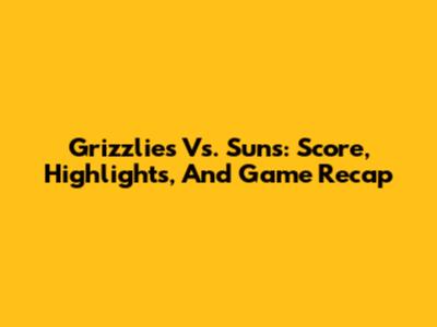 Grizzlies Vs. Suns: Score, Highlights, And Game Recap