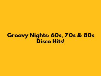 Groovy Nights: 60s, 70s & 80s Disco Hits!