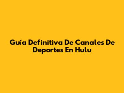 Guía Definitiva De Canales De Deportes En Hulu