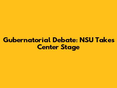 Gubernatorial Debate: NSU Takes Center Stage