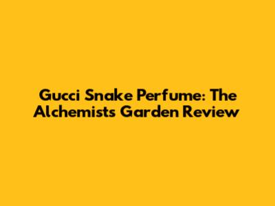 Gucci Snake Perfume: The Alchemist's Garden Review
