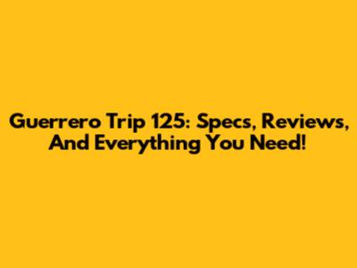 Guerrero Trip 125: Specs, Reviews, And Everything You Need!